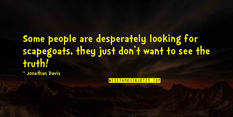 Jonathan Davis Quotes By Jonathan Davis: Some people are desperately looking for scapegoats, they