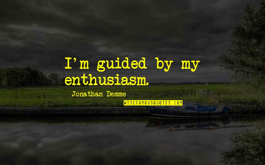 Jonathan Demme Quotes By Jonathan Demme: I'm guided by my enthusiasm.
