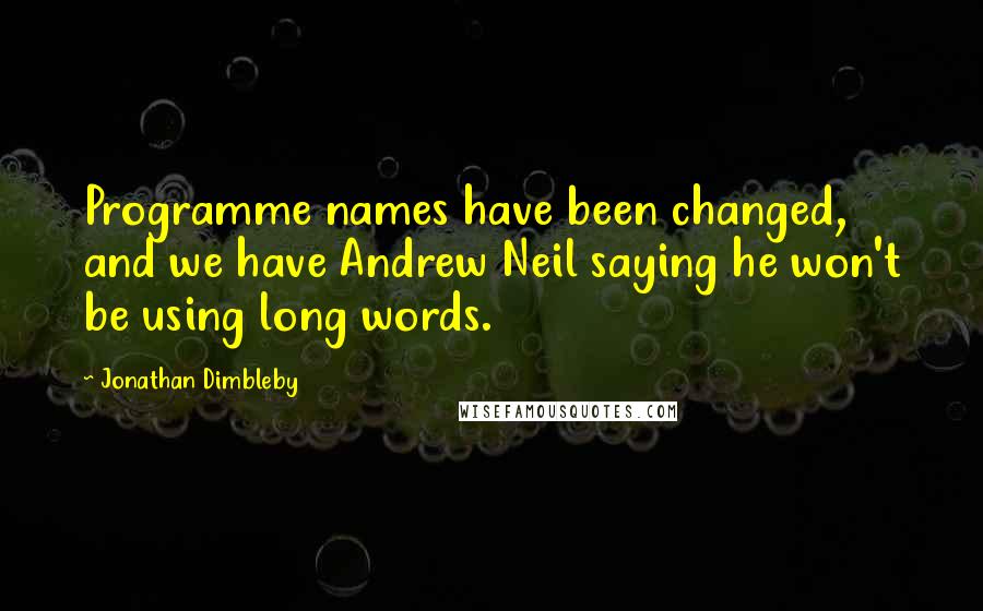 Jonathan Dimbleby quotes: Programme names have been changed, and we have Andrew Neil saying he won't be using long words.