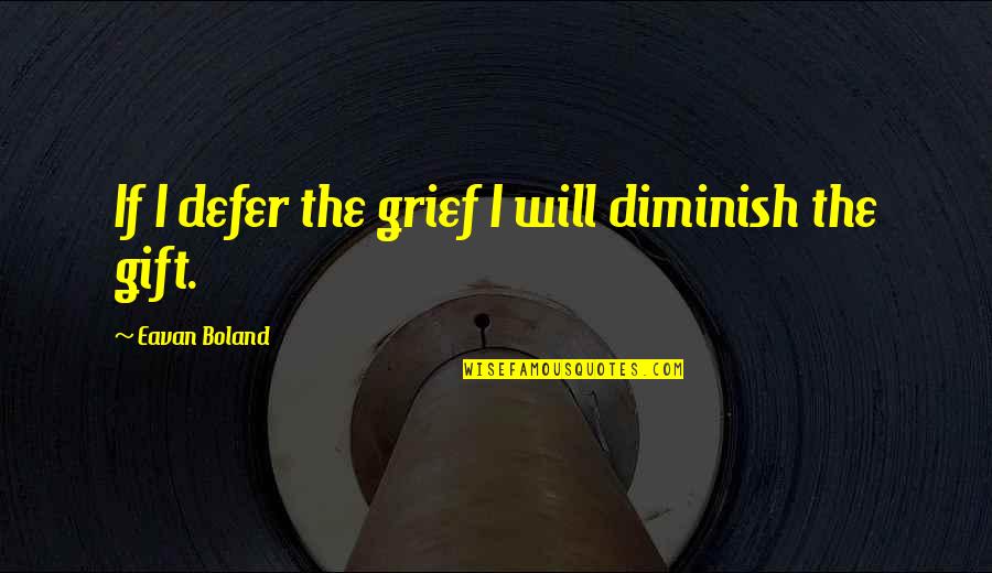 Jonathan Dunne Author Quotes By Eavan Boland: If I defer the grief I will diminish