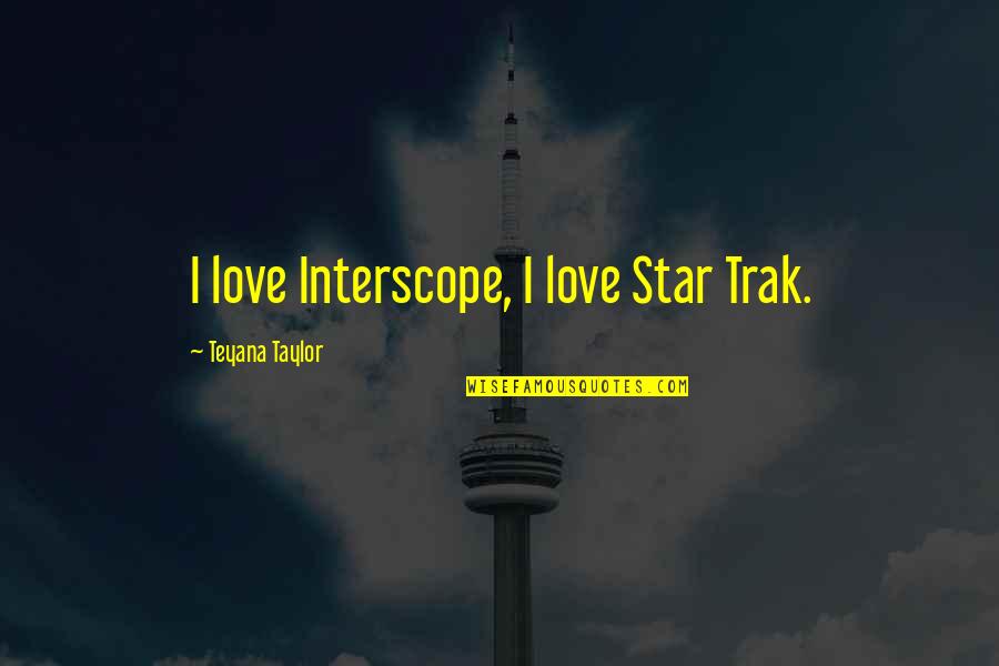 Jonathan Dunne Author Quotes By Teyana Taylor: I love Interscope, I love Star Trak.