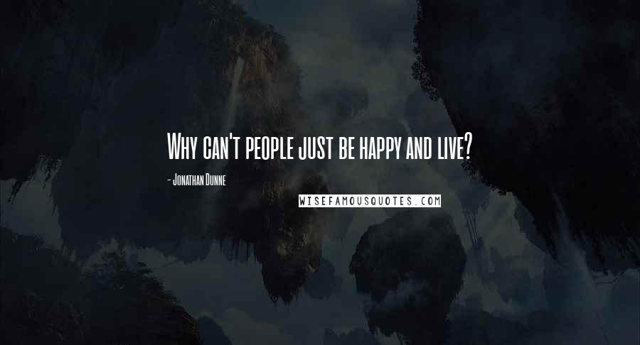 Jonathan Dunne quotes: Why can't people just be happy and live?