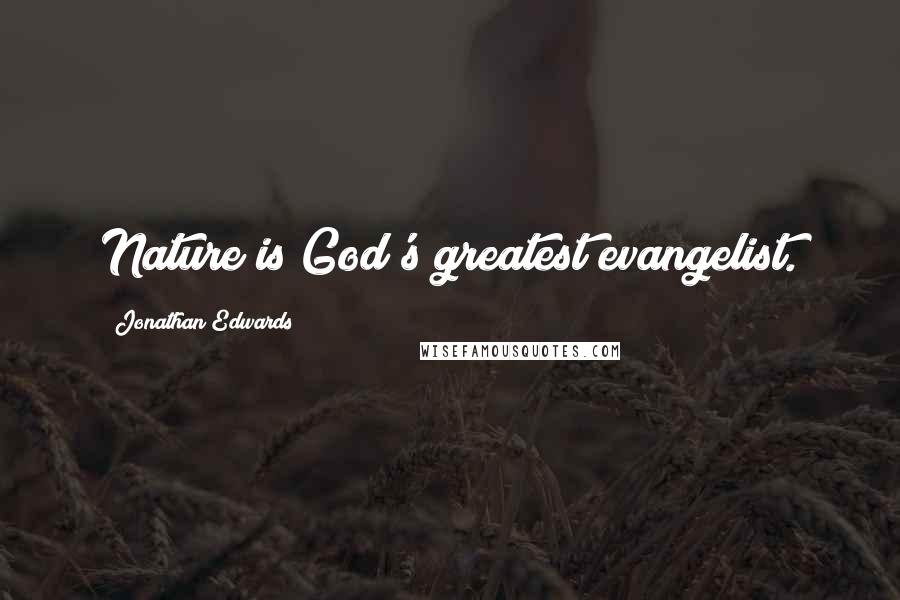 Jonathan Edwards quotes: Nature is God's greatest evangelist.