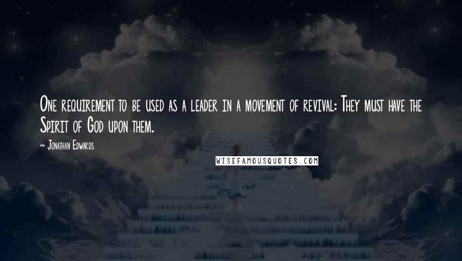Jonathan Edwards quotes: One requirement to be used as a leader in a movement of revival: They must have the Spirit of God upon them.
