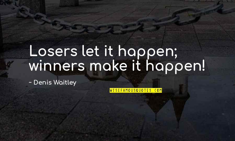 Jonathan Edwards Theologian Quotes By Denis Waitley: Losers let it happen; winners make it happen! Jonathan Edwards Theologian Quotes By Denis Waitley: Losers let it happen; winners make it happen!
