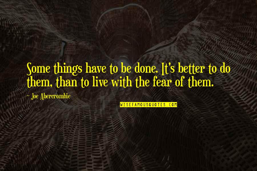 Jonathan Edwards Theologian Quotes By Joe Abercrombie: Some things have to be done. It's better Jonathan Edwards Theologian Quotes By Joe Abercrombie: Some things have to be done. It's better