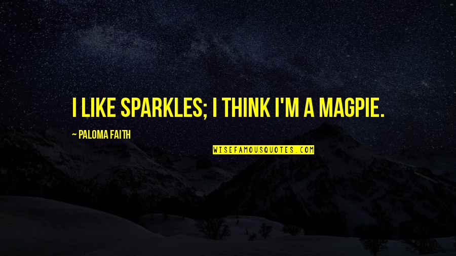 Jonathan Edwards Winery Quotes By Paloma Faith: I like sparkles; I think I'm a magpie. Jonathan Edwards Winery Quotes By Paloma Faith: I like sparkles; I think I'm a magpie.