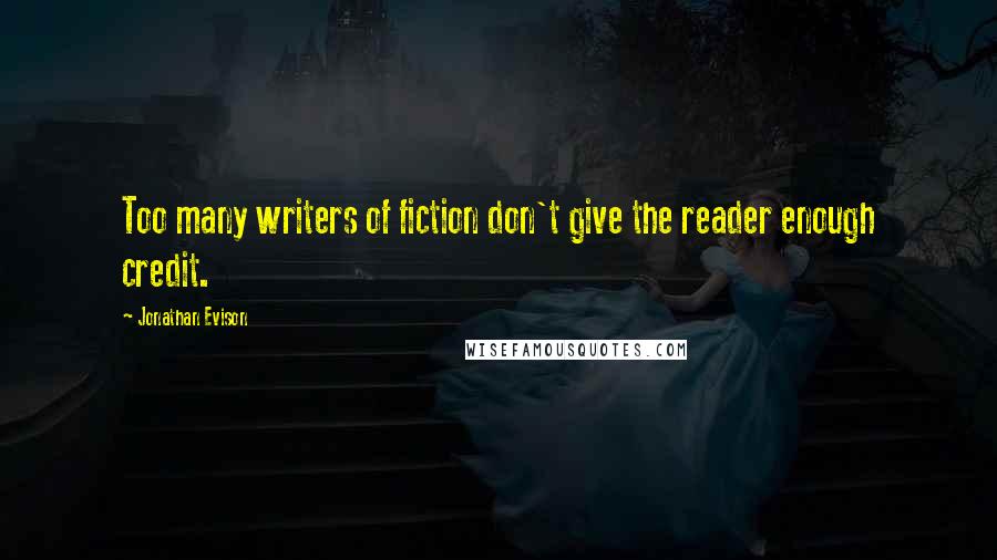Jonathan Evison quotes: Too many writers of fiction don't give the reader enough credit. Jonathan Evison quotes: Too many writers of fiction don't give the reader enough credit.