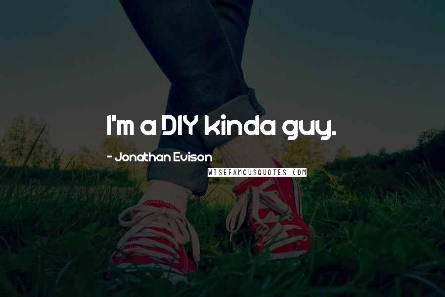 Jonathan Evison quotes: I'm a DIY kinda guy.