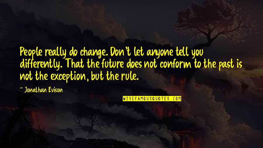 Jonathan Evison Quotes By Jonathan Evison: People really do change. Don't let anyone tell