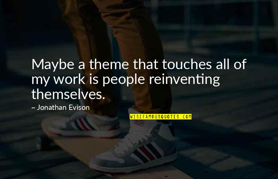 Jonathan Evison Quotes By Jonathan Evison: Maybe a theme that touches all of my