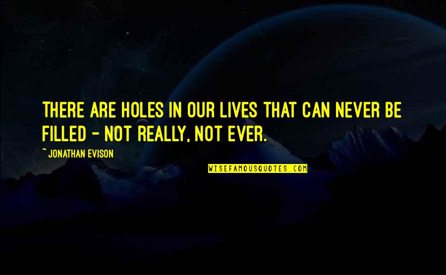 Jonathan Evison Quotes By Jonathan Evison: There are holes in our lives that can