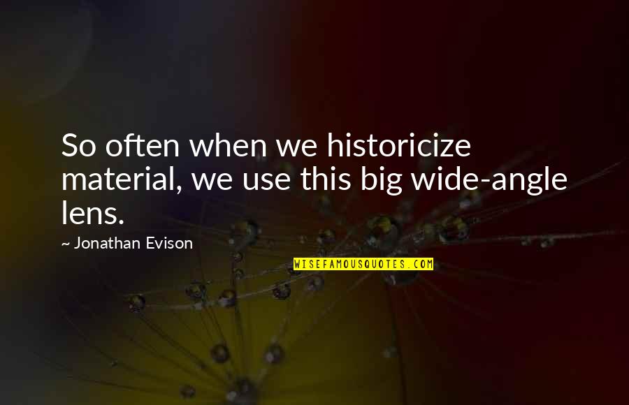 Jonathan Evison Quotes By Jonathan Evison: So often when we historicize material, we use