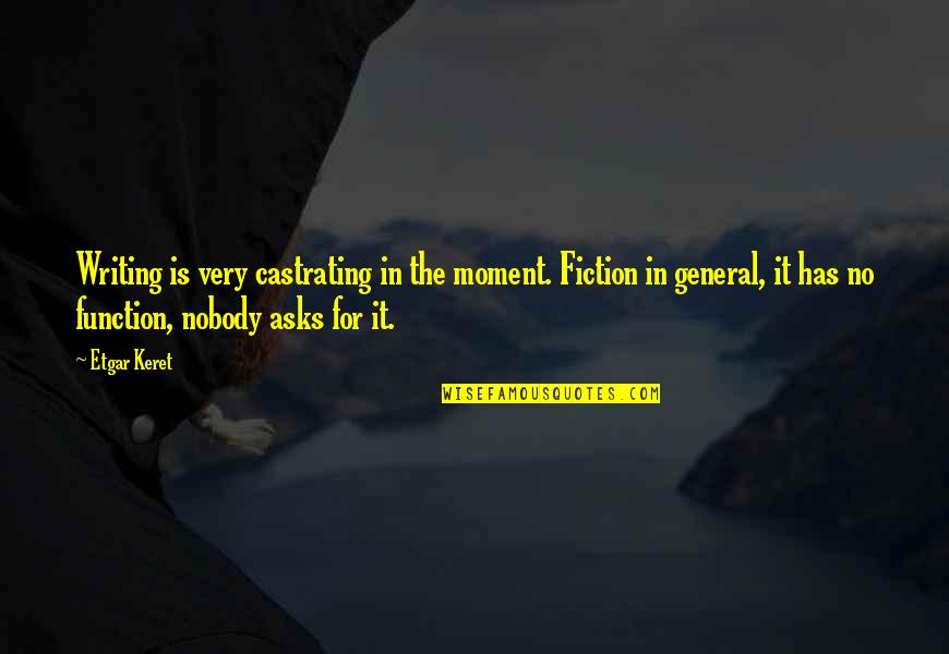 Jonathan Frakes Quotes By Etgar Keret: Writing is very castrating in the moment. Fiction Jonathan Frakes Quotes By Etgar Keret: Writing is very castrating in the moment. Fiction