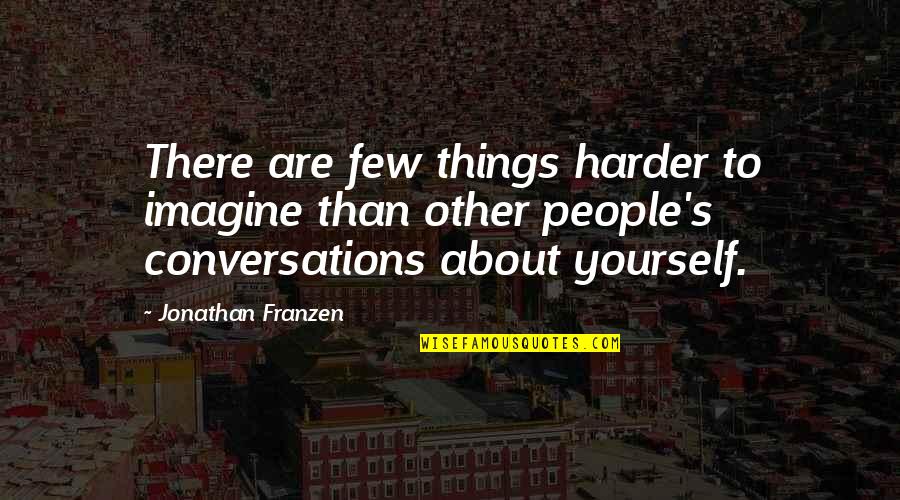 Jonathan Franzen Quotes By Jonathan Franzen: There are few things harder to imagine than