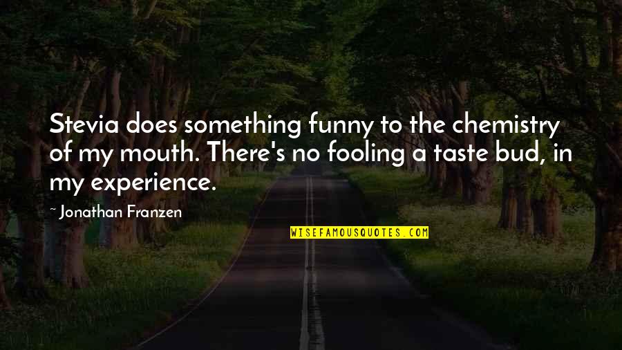 Jonathan Franzen Quotes By Jonathan Franzen: Stevia does something funny to the chemistry of