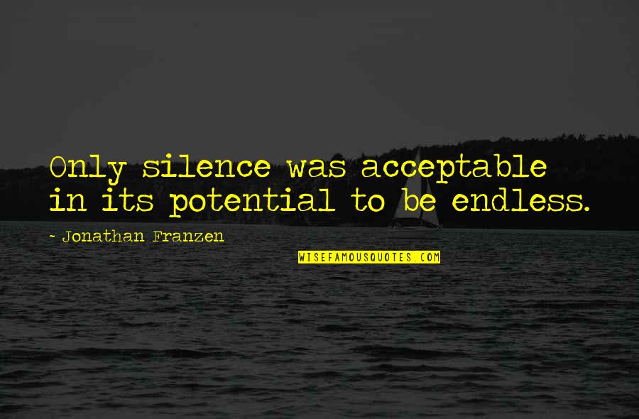 Jonathan Franzen Quotes By Jonathan Franzen: Only silence was acceptable in its potential to
