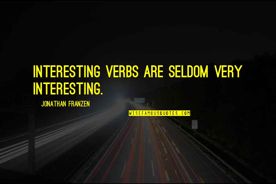 Jonathan Franzen Quotes By Jonathan Franzen: Interesting verbs are seldom very interesting.