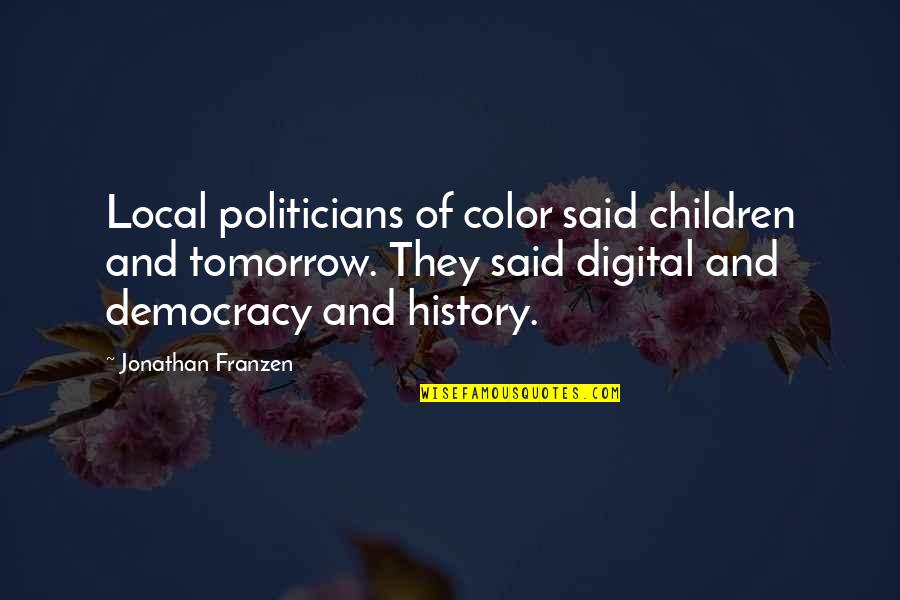 Jonathan Franzen Quotes By Jonathan Franzen: Local politicians of color said children and tomorrow.