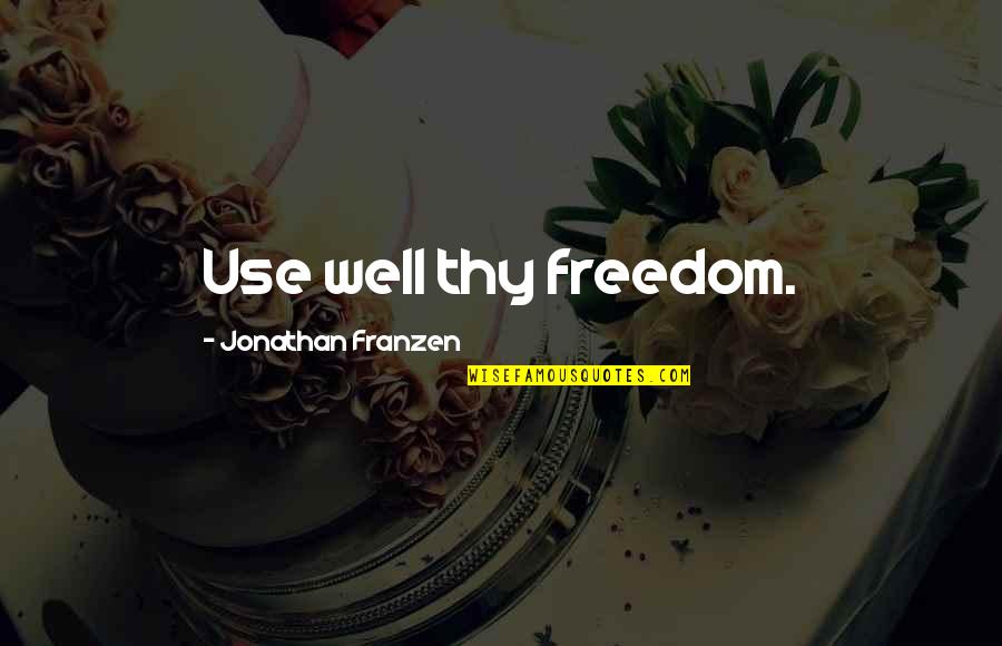 Jonathan Franzen Quotes By Jonathan Franzen: Use well thy freedom.