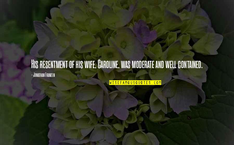 Jonathan Franzen Quotes By Jonathan Franzen: His resentment of his wife, Caroline, was moderate