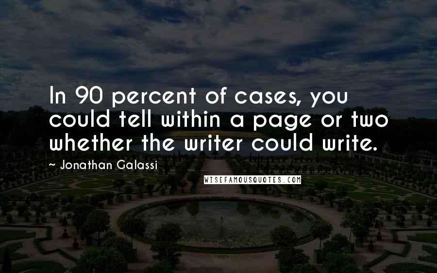 Jonathan Galassi quotes: In 90 percent of cases, you could tell within a page or two whether the writer could write.