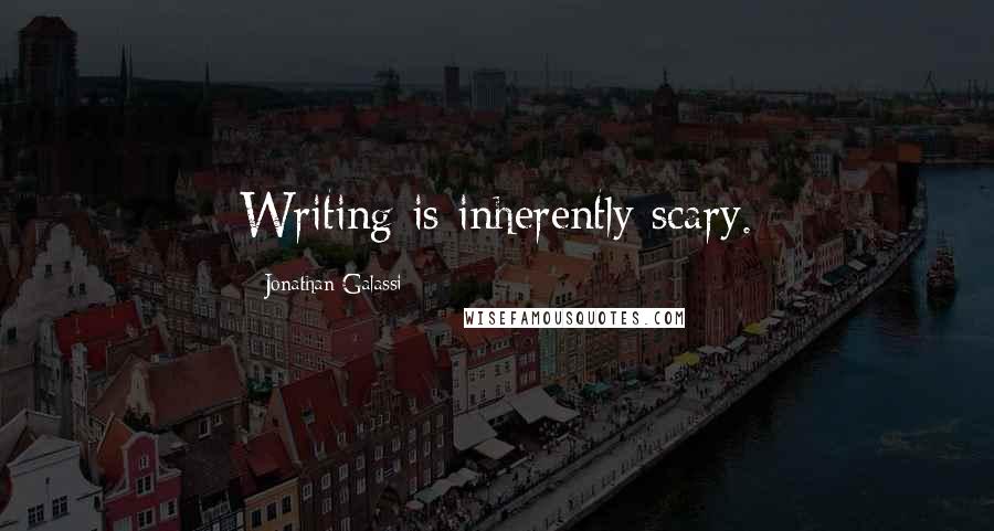 Jonathan Galassi quotes: Writing is inherently scary.