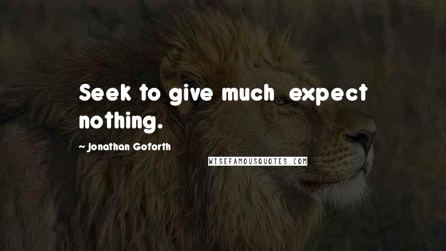 Jonathan Goforth quotes: Seek to give much expect nothing.