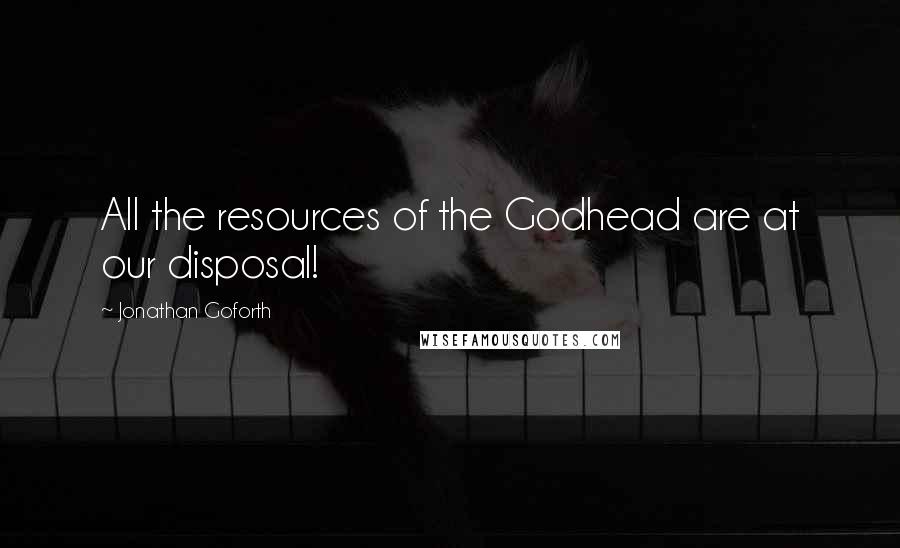 Jonathan Goforth quotes: All the resources of the Godhead are at our disposal!
