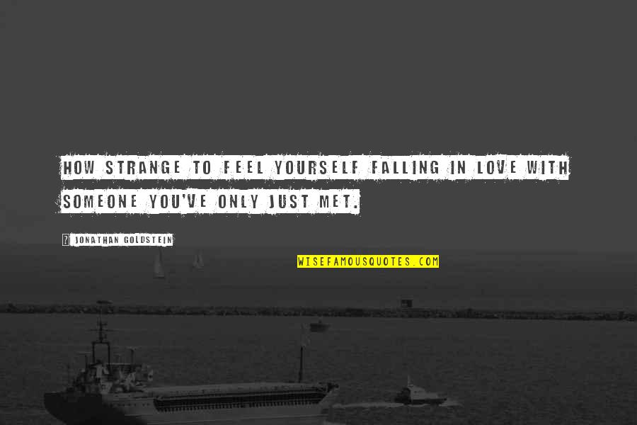 Jonathan Goldstein Quotes By Jonathan Goldstein: How strange to feel yourself falling in love Jonathan Goldstein Quotes By Jonathan Goldstein: How strange to feel yourself falling in love