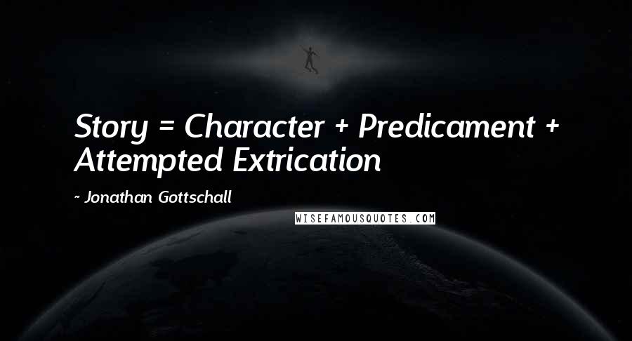 Jonathan Gottschall quotes: Story = Character + Predicament + Attempted Extrication