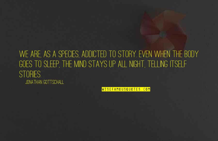 Jonathan Gottschall Quotes By Jonathan Gottschall: We are, as a species, addicted to story.