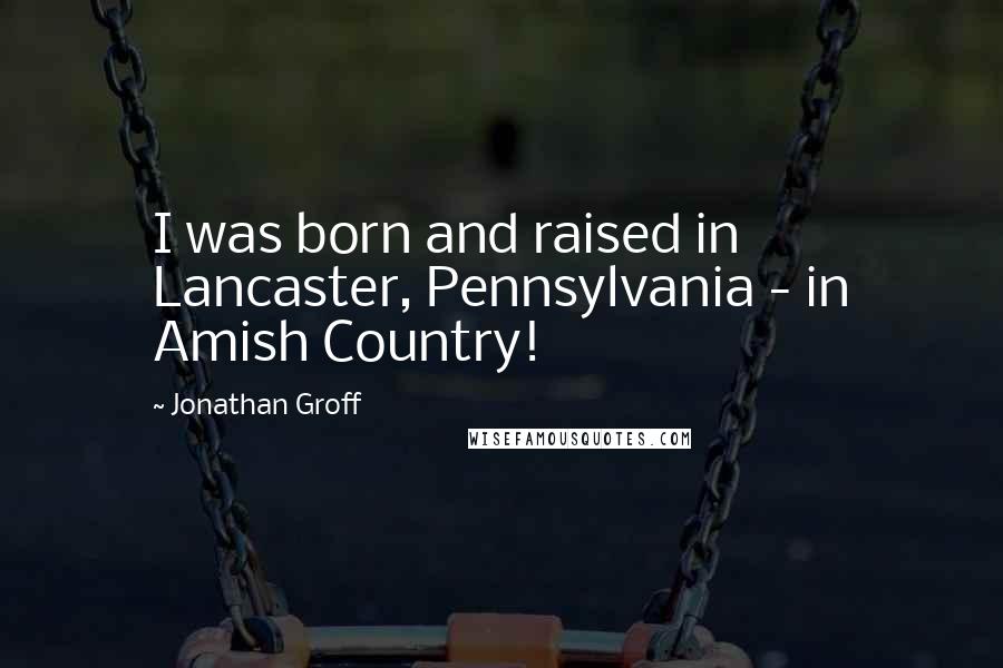 Jonathan Groff quotes: I was born and raised in Lancaster, Pennsylvania - in Amish Country!