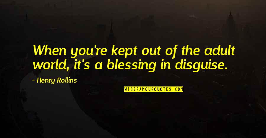 Jonathan Gruber Quotes By Henry Rollins: When you're kept out of the adult world,