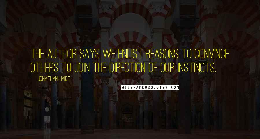 Jonathan Haidt quotes: The author says we enlist reasons to convince others to join the direction of our instincts.