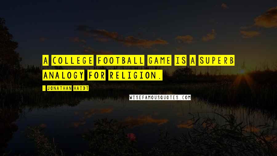 Jonathan Haidt quotes: A college football game is a superb analogy for religion.