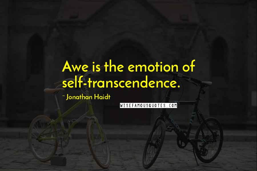 Jonathan Haidt quotes: Awe is the emotion of self-transcendence.