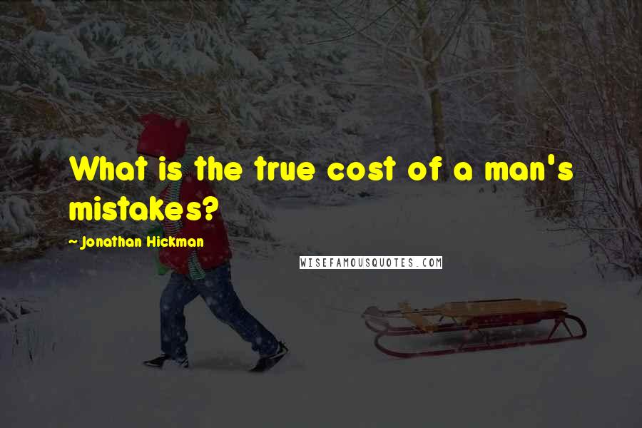Jonathan Hickman quotes: What is the true cost of a man's mistakes?