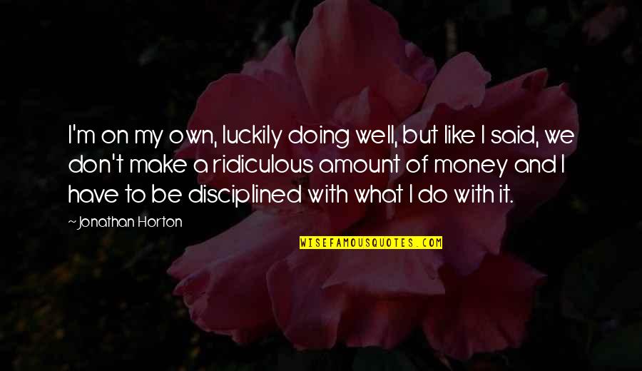 Jonathan Horton Quotes By Jonathan Horton: I'm on my own, luckily doing well, but