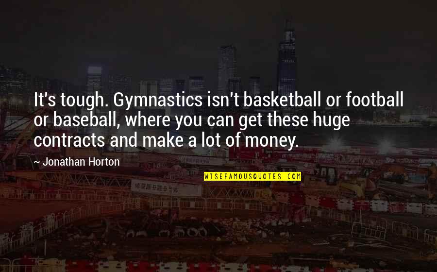 Jonathan Horton Quotes By Jonathan Horton: It's tough. Gymnastics isn't basketball or football or