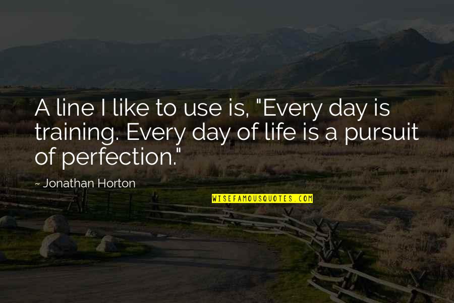 Jonathan Horton Quotes By Jonathan Horton: A line I like to use is, "Every