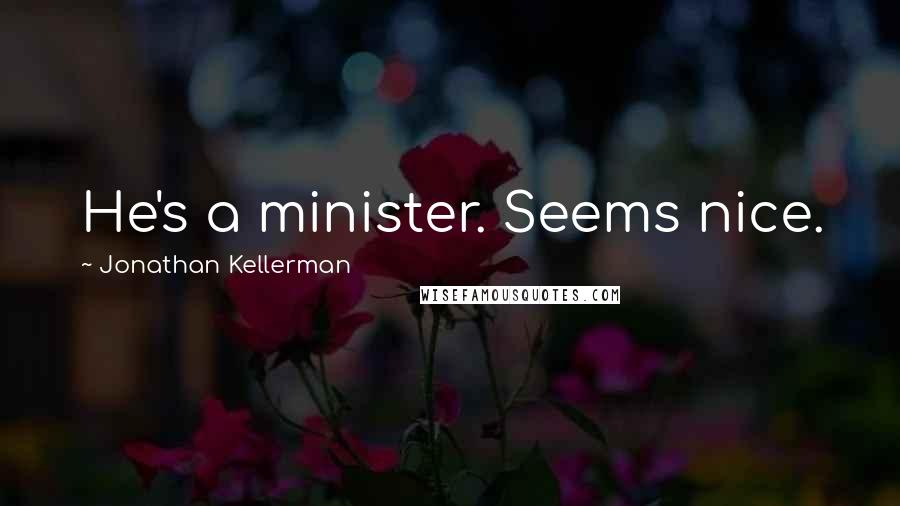 Jonathan Kellerman quotes: He's a minister. Seems nice.