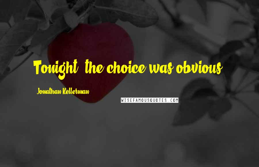 Jonathan Kellerman quotes: Tonight, the choice was obvious.