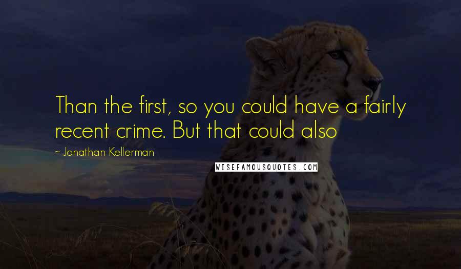 Jonathan Kellerman quotes: Than the first, so you could have a fairly recent crime. But that could also