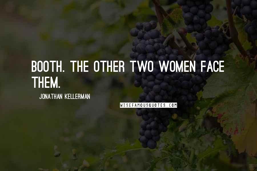 Jonathan Kellerman quotes: booth. The other two women face them.