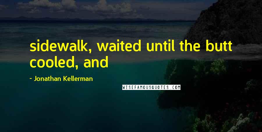 Jonathan Kellerman quotes: sidewalk, waited until the butt cooled, and