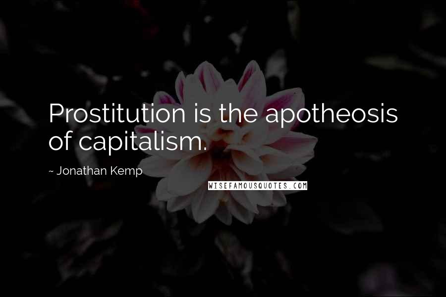 Jonathan Kemp quotes: Prostitution is the apotheosis of capitalism.