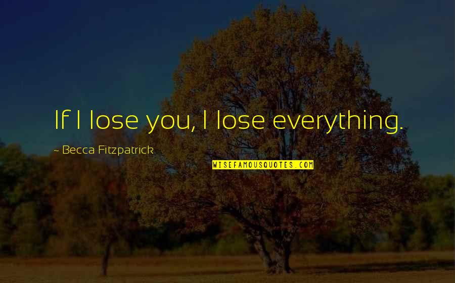 Jonathan Kent Character Quotes By Becca Fitzpatrick: If I lose you, I lose everything.