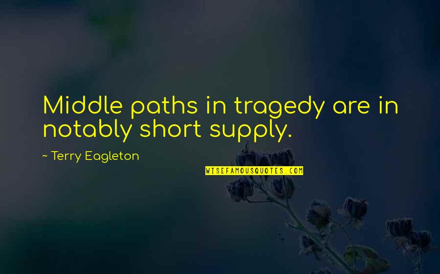 Jonathan Kent Character Quotes By Terry Eagleton: Middle paths in tragedy are in notably short