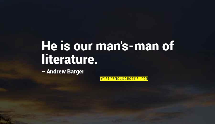 Jonathan Kent Quotes By Andrew Barger: He is our man's-man of literature.